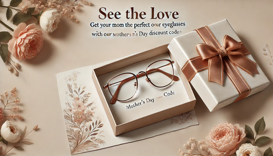See the Love: Get Your Mom the Perfect Pair of Eyeglasses with our Mother's Day Discount Code